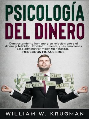 cover image of Psicología del Dinero--Comportamiento Humano y su Relación entre el Dinero y Felicidad.Domina tu Mente y las Emociones para Administrar mejor tus Finanzas.Mercados Financieros